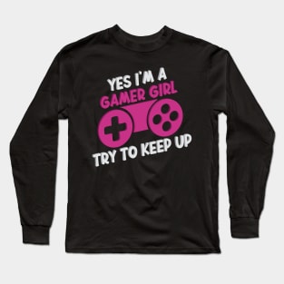 Yes I'm A Gamer Girl Try To Keep Up Funny Quote Design Long Sleeve T-Shirt